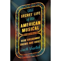 The Secret Life of the American Musical: How Broadway Shows Are Built, Sarah Crichton Books