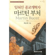 잊혀진 종교개혁자 마르틴 부처:한국기독교학회 제6회 소망학술상 수상 저서, 대한기독교서회