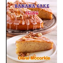 (영문도서) Banana Cake Icing: 150 recipe Delicious and Easy The Ultimate Practical Guide Easy bakes Reci... Paperback, Independently Published, English, 9798538784790
