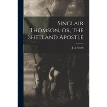 (영문도서) Sinclair Thomson or The Shetland Apostle [microform] Paperback, Legare Street Press, English, 9781014430038
