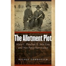 (영문도서) The Allotment Plot: Alice C. Fletcher E. Jane Gay and Nez Perce Survivance Paperback, University of Nebraska Press, English, 9781496230362