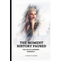 (영문도서) The Moment History Paused;: The Life of a Modern Monarch Paperback, Independently Published, English, 9798373525985