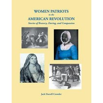 Women Patriots in the American Revolution: Stories of Bravery Daring and Compassion Paperback, Clearfield