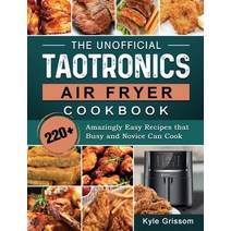 (영문도서) The Unofficial TaoTronics Air Fryer Cookbook: 220+ Amazingly Easy Recipes that Busy and Novic... Hardcover, Kyle Grissom, English, 9781802448870