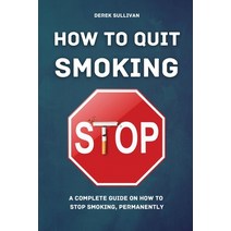 (영문도서) How to Quit Smoking: A Complete Guide on How to Stop Smoking Permanently Paperback, Uranus Publishing, English, 9781915218155
