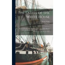 (영문도서) The Ladies of the White House: Or in the Home of the Presidents; Being a Complete History of... Hardcover, Legare Street Press, English, 9781018545226