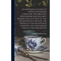 (영문도서) An Historical Guide to French Interiors Furniture Decoration Woodwork & Allied Arts Durin... Hardcover, Legare Street Press, English, 9781013303074