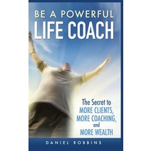 Be a Powerful Life Coach: The Secret to More Clients More Coaching and More Wealth Paperback, MGM Books