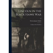 (영문도서) Lincoln in the Black Hawk War: an Epos of the Northwest; c.2 Paperback, Legare Street Press, English, 9781014712103