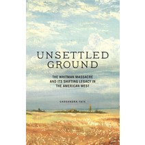 Unsettled Ground: The Whitman Massacre and Its Shifting Legacy in the American West Hardcover, Sasquatch Books