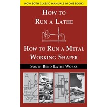 (영문도서) South Bend Lathe Works Combined Edition: How to Run a Lathe & How to Run a Metal Working Shaper Paperback, Echo Point Books & Media, LLC, English, 9781635619928