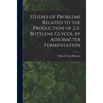 (영문도서) Studies of Problems Related to the Production of 2 3-butylene Glycol by Aerobacter Fermentation Paperback, Hassell Street Press, English, 9781013460999