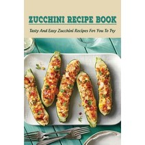 (영문도서) Zucchini Recipe Book: Tasty And Easy Zucchini Recipes For You To Try: Delicious Zucchini Reci... Paperback, Independently Published, English, 9798529257555