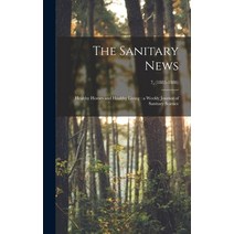 (영문도서) The Sanitary News: Healthy Homes and Healthy Living: a Weekly Journal of Sanitary Science; 7 ... Hardcover, Legare Street Press, English, 9781013386350