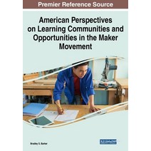 American Perspectives on Learning Communities and Opportunities in the Maker Movement Paperback, Information Science Reference