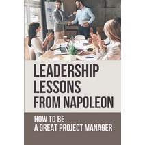 (영문도서) Leadership Lessons From Napoleon: How To Be A Great Project Manager: Key Principles Behind Na... Paperback, Independently Published, English, 9798534092394