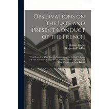 (영문도서) Observations on the Late and Present Conduct of the French [microform]: With Regard to Their ... Paperback, Legare Street Press, English, 9781014706362