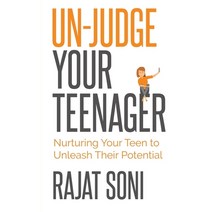 Un-Judge Your Teenager: Nurturing Your Teen to Unleash their Potential Paperback, Notion Press