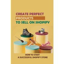 (영문도서) Create Perfect Products To Sell On Shopify: How To Start A Successful Shopify Store: Find The... Paperback, Independently Published, English, 9798450088778