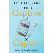 From Captive to Captor: Breaking Free from Fear and Anxiety Paperback, WestBow Press, English, 9781664230439