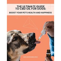 The Ultimate Guide to CBD Oil for Dogs: Boost Your Pet’s Health and Happiness Paperback