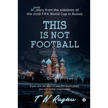 (영문도서) This is not Football: A funny diary from the sidelines of the 2018 FIFA World Cup in Russia Paperback, Notion Press Media Pvt Ltd, English, 9781647606824