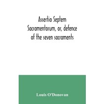 Assertio septem sacramentorum or defence of the seven sacraments Paperback, Alpha Edition