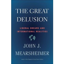 The Great Delusion:Liberal Dreams and International Realities, The Great Delusion, Mearsheimer, John J.(저),Yale.., Yale University Press