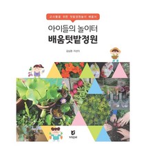 아이들의 놀이터 배움텃밭정원 : 교사들을 위한 텃밭정원놀이 배움서, 김심환,이선미 공저, 지식터