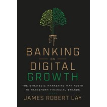Banking on Digital Growth: The Strategic Marketing Manifesto to Transform Financial Brands Hardcover, Lioncrest Publishing