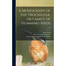 (영문도서) A Monograph of the Trochilidæ or Family of Humming-birds; v. 1 Hardcover, Legare Street Press