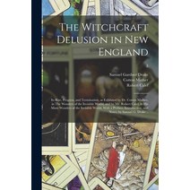 (영문도서) The Witchcraft Delusion in New England; Its Rise Progress and Termination as Exhibited by ... Paperback, Legare Street Press, English, 9781014905864