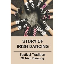 (영문도서) Story Of Irish Dancing: Festival Tradition Of Irish Dancing: Jan Van Goyen Technique Paperback, Independently Published, English, 9798524147455