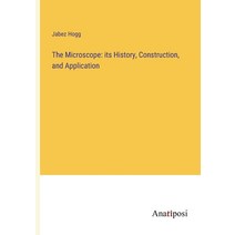 (영문도서) The Microscope: its History Construction and Application Paperback, Anatiposi Verlag, English, 9783382113780