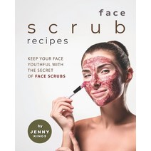 Face Scrub Recipes: Keep Your Face Youthful with The Secret of Face Scrubs Paperback, Independently Published, English, 9798581164068