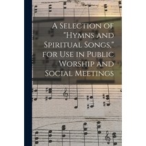 (영문도서) A Selection of hymns and Spiritual Songs for Use in Public Worship and Social Meetings [micr... Paperback, Legare Street Press, English, 9781015094697