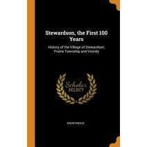 (영문도서) Stewardson the First 100 Years: History of the Village of Stewardson Prairie Township and V... Hardcover, Franklin Classics, English, 9780343252052