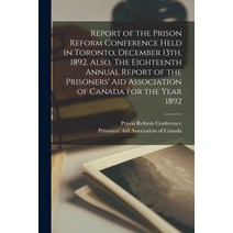 (영문도서) Report of the Prison Reform Conference Held in Toronto December 13th 1892. Also The Eighte... Paperback, Legare Street Press, English, 9781014132918