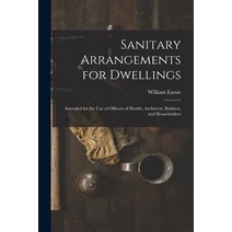 (영문도서) Sanitary Arrangements for Dwellings: Intended for the Use of Officers of Health Architects ... Paperback, Legare Street Press, English, 9781013594281