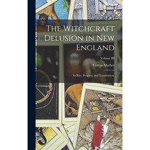 (영문도서) The Witchcraft Delusion in New England: Its Rise Progress and Termination.; Volume III Hardcover, Legare Street Press, English, 9781017897388