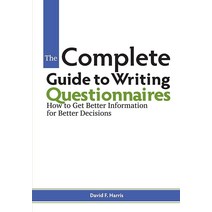 The Complete Guide to Writing Questionnaires: How to Get Better Information for Better Decisions [Pa