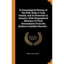 (영문도서) [a Genealogical History of the Kolb Kulp or Culp Family and Its Branches in America with B... Hardcover, Franklin Classics Trade Press, English, 9780353046283