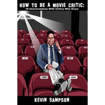 How To Be A Movie Critic: 16 Conversations With Critics Who Know Paperback, Picture Lock Productions LLC