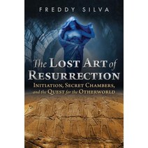 The Lost Art of Resurrection: Initiation Secret Chambers and the Quest for the Otherworld, Inner Traditions