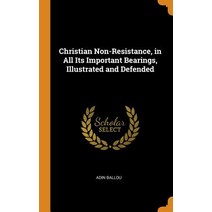 (영문도서) Christian Non-Resistance in All Its Important Bearings Illustrated and Defended Hardcover, Franklin Classics