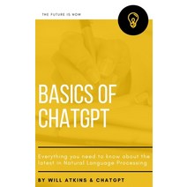 (영문도서) Basics of ChatGPT: Everything you need to know about the latest in Natural Language Processing Paperback, Independently Published, English, 9798378215652