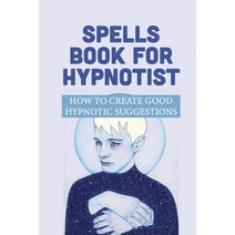 (영문도서) Spells Book For Hypnotist: How To Create Good Hypnotic Suggestions: How To Create Powerful Pl... Paperback, Independently Published, English, 9798538987214