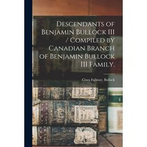 (영문도서) Descendants of Benjamin Bullock III / Compiled by Canadian Branch of Benjamin Bullock III Fam... Paperback, Hassell Street Press, English, 9781015088511