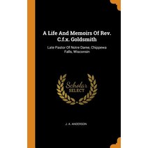 (영문도서) A Life And Memoirs Of Rev. C.f.x. Goldsmith: Late Pastor Of Notre Dame Chippewa Falls Wisco... Hardcover, Franklin Classics, English, 9780343235062