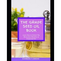 (영문도서) The Grape Seed Oil Book: Learn How to Unlock The Miraculous Benefits of Grapeseed О&#11... Paperback, Independently Published, English, 9798529094242